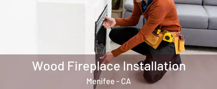  Wood Fireplace Installation Menifee - CA
