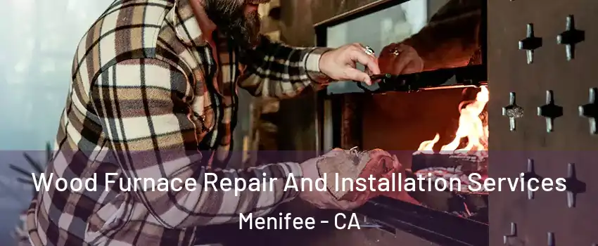  Wood Furnace Repair And Installation Services Menifee - CA